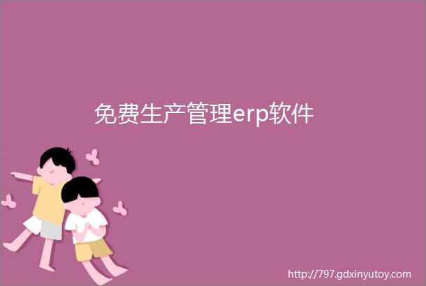 免费生产管理erp软件