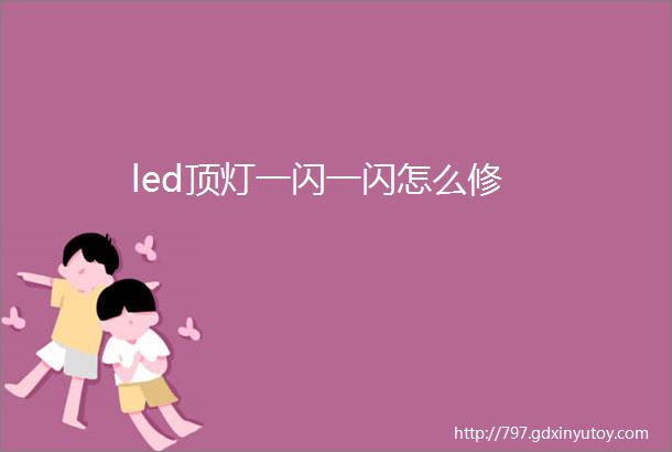 led顶灯一闪一闪怎么修