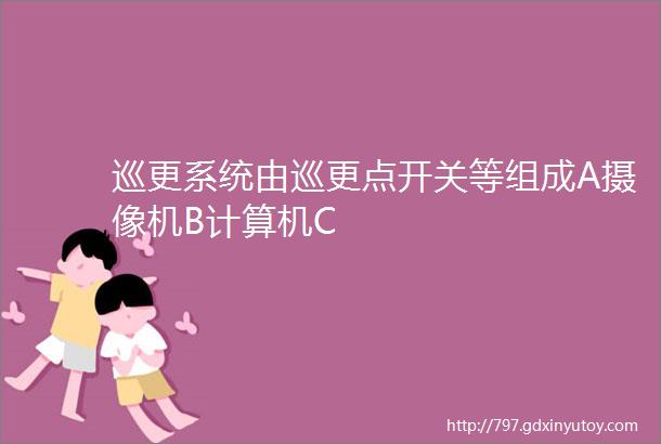 巡更系统由巡更点开关等组成A摄像机B计算机C