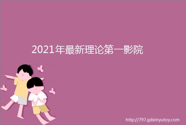 2021年最新理论第一影院