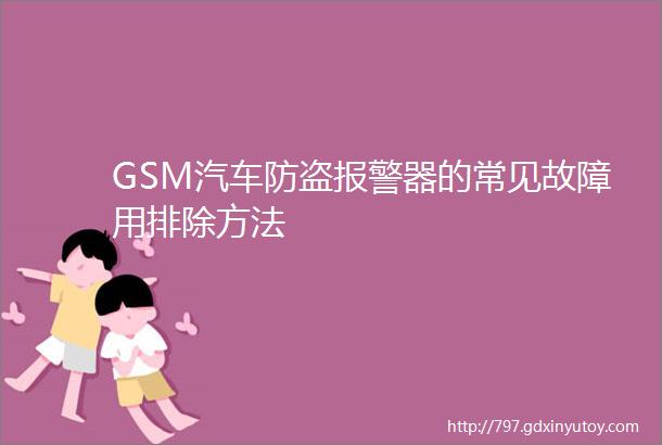 GSM汽车防盗报警器的常见故障用排除方法