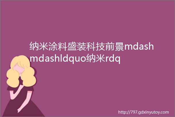 纳米涂料盛装科技前景mdashmdashldquo纳米rdquo氧化锌涂料正在撬动涂料大产业