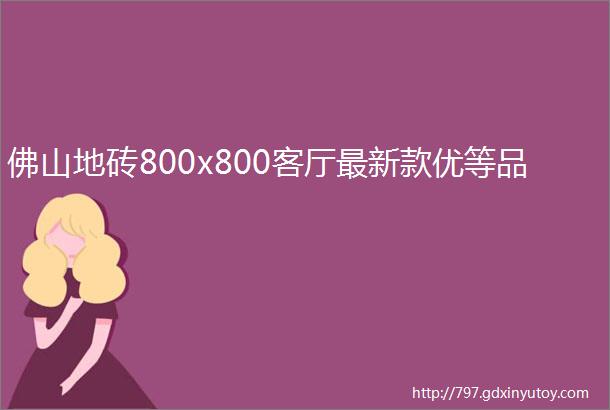 佛山地砖800x800客厅最新款优等品