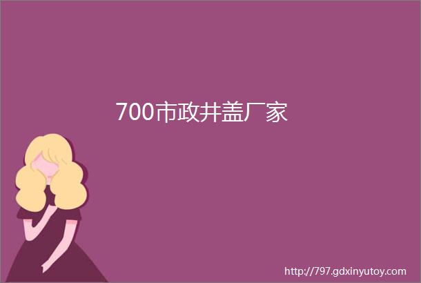 700市政井盖厂家