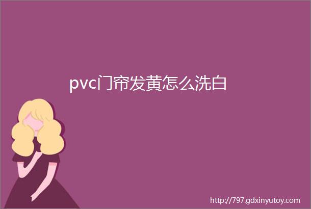 pvc门帘发黄怎么洗白