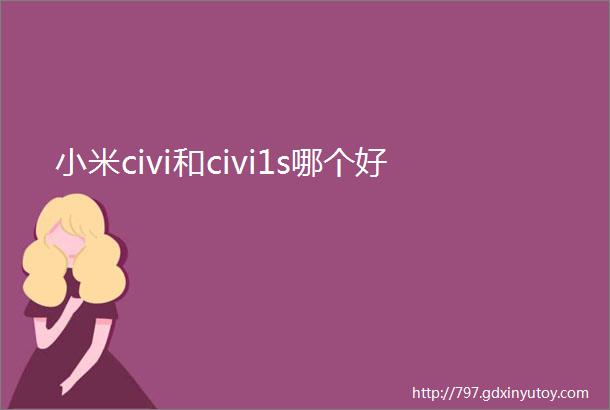 小米civi和civi1s哪个好