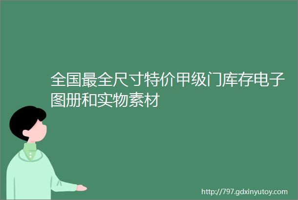 全国最全尺寸特价甲级门库存电子图册和实物素材