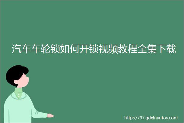 汽车车轮锁如何开锁视频教程全集下载