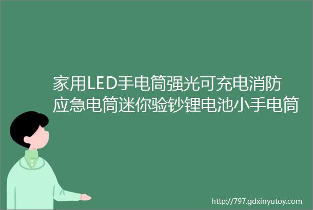 家用LED手电筒强光可充电消防应急电筒迷你验钞锂电池小手电筒