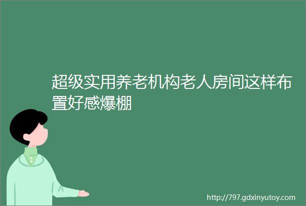 超级实用养老机构老人房间这样布置好感爆棚