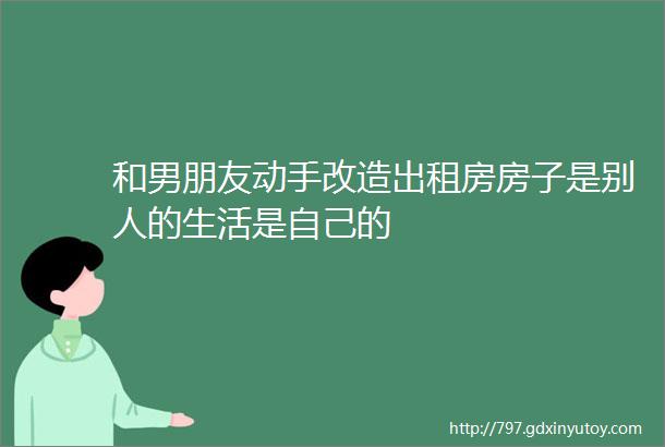 和男朋友动手改造出租房房子是别人的生活是自己的