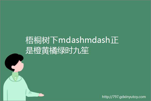 梧桐树下mdashmdash正是橙黄橘绿时九笙