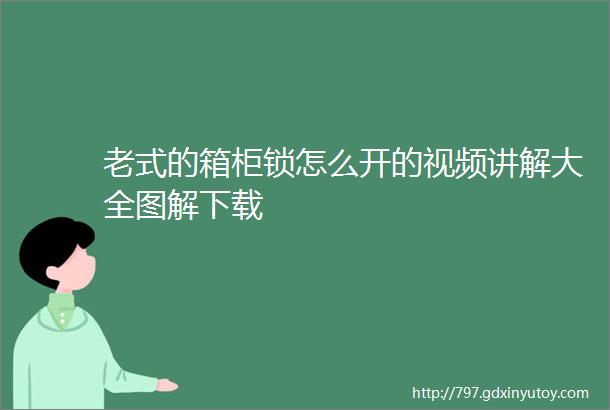 老式的箱柜锁怎么开的视频讲解大全图解下载