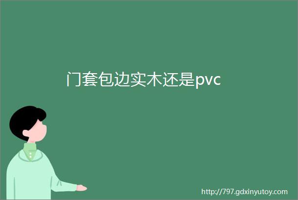 门套包边实木还是pvc