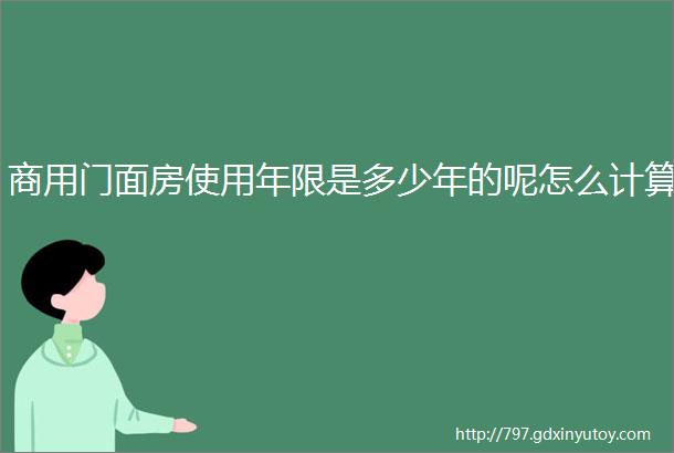 商用门面房使用年限是多少年的呢怎么计算