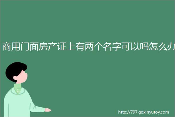 商用门面房产证上有两个名字可以吗怎么办