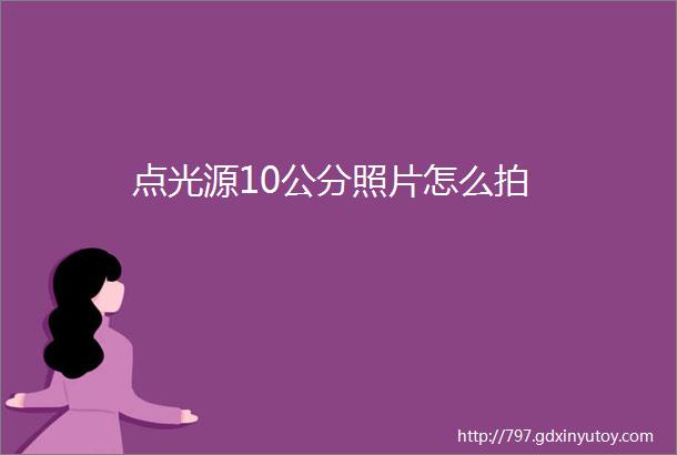 点光源10公分照片怎么拍