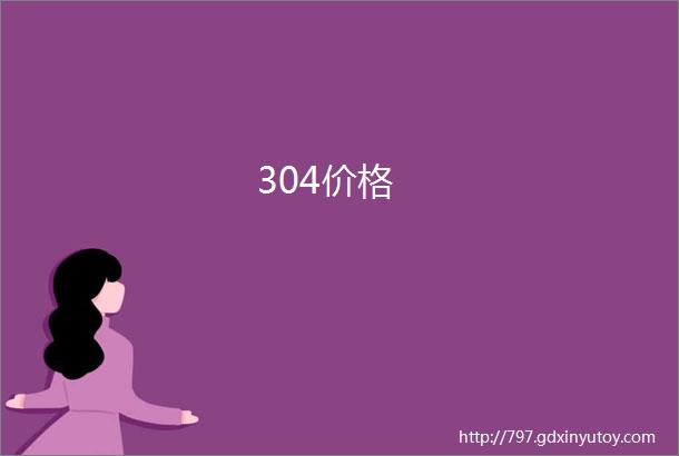 304价格