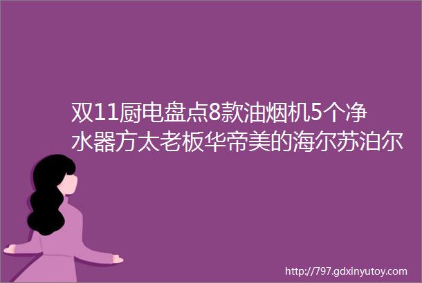 双11厨电盘点8款油烟机5个净水器方太老板华帝美的海尔苏泊尔万家乐史密斯安吉尔helliphellip哪个值得买大促课