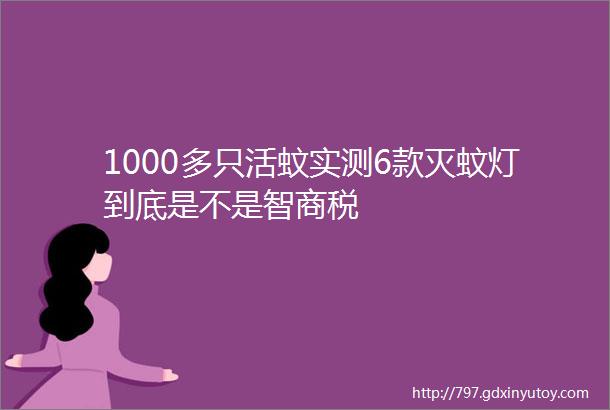 1000多只活蚊实测6款灭蚊灯到底是不是智商税