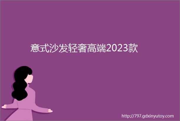 意式沙发轻奢高端2023款