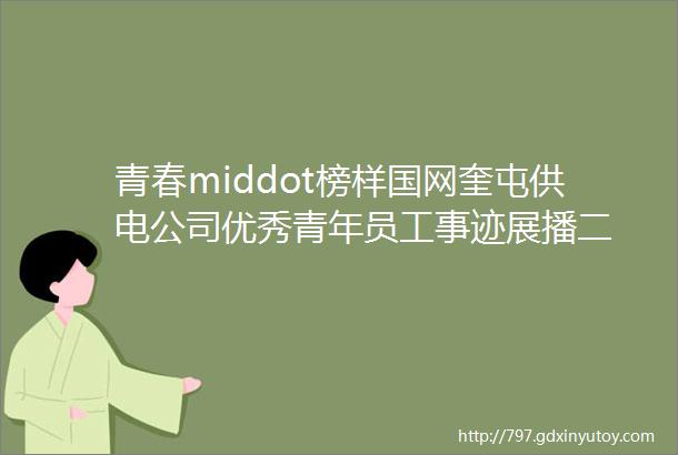 青春middot榜样国网奎屯供电公司优秀青年员工事迹展播二