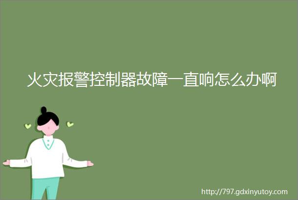 火灾报警控制器故障一直响怎么办啊