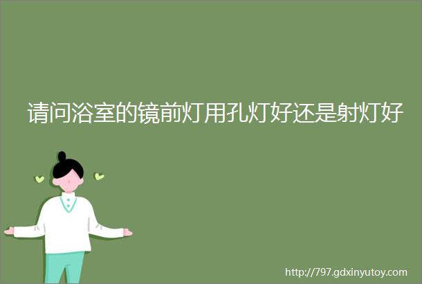 请问浴室的镜前灯用孔灯好还是射灯好