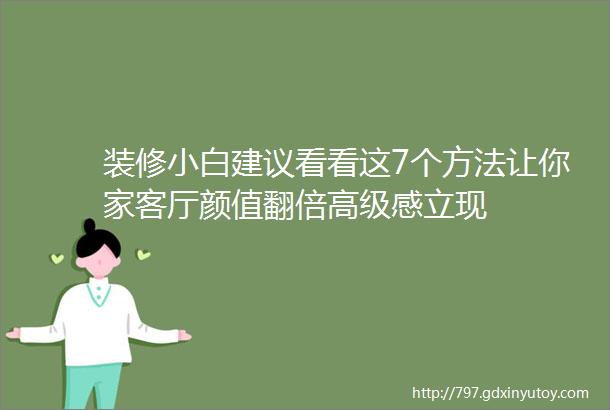 装修小白建议看看这7个方法让你家客厅颜值翻倍高级感立现