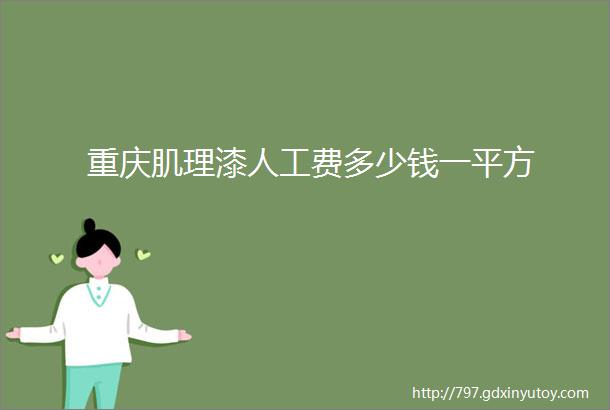 重庆肌理漆人工费多少钱一平方