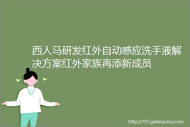 西人马研发红外自动感应洗手液解决方案红外家族再添新成员