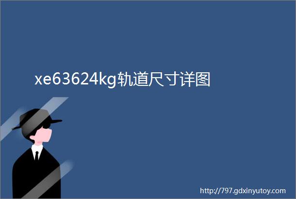 xe63624kg轨道尺寸详图