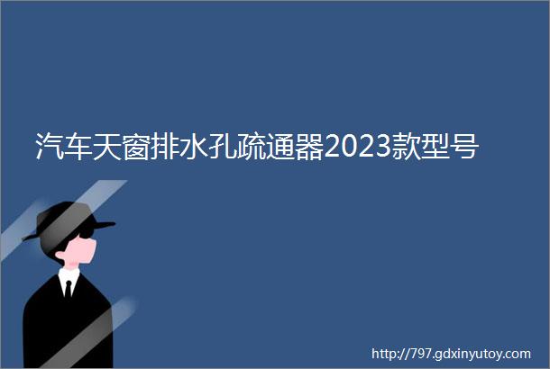 汽车天窗排水孔疏通器2023款型号