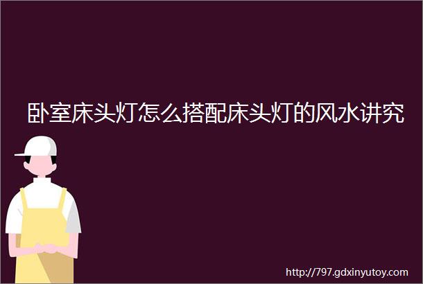 卧室床头灯怎么搭配床头灯的风水讲究