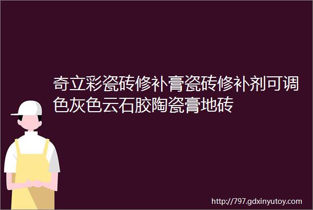 奇立彩瓷砖修补膏瓷砖修补剂可调色灰色云石胶陶瓷膏地砖