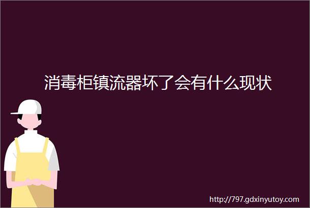 消毒柜镇流器坏了会有什么现状