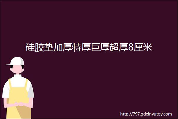 硅胶垫加厚特厚巨厚超厚8厘米