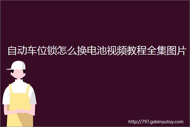 自动车位锁怎么换电池视频教程全集图片