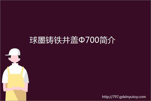 球墨铸铁井盖Φ700简介