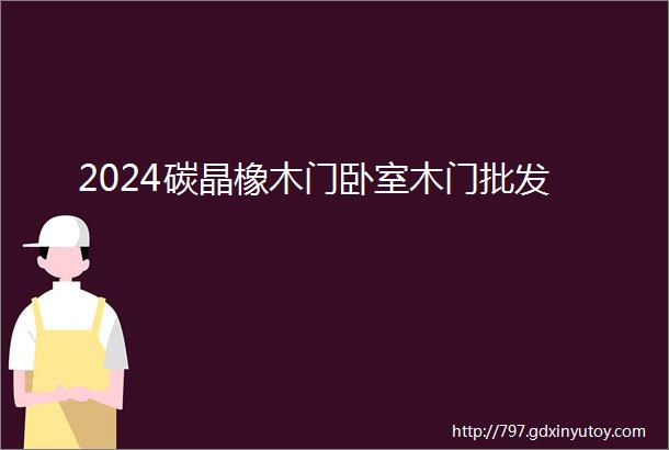 2024碳晶橡木门卧室木门批发