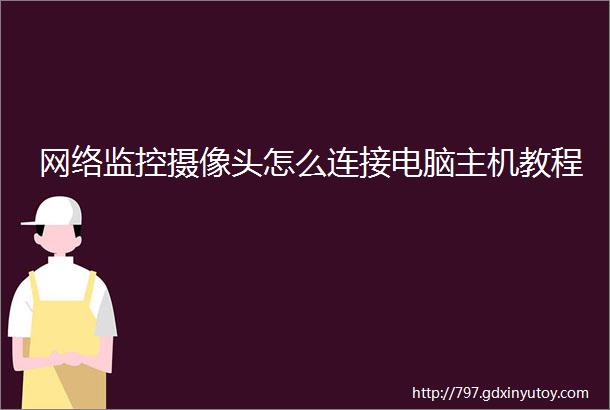 网络监控摄像头怎么连接电脑主机教程