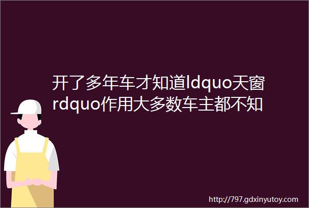 开了多年车才知道ldquo天窗rdquo作用大多数车主都不知道白白浪费了