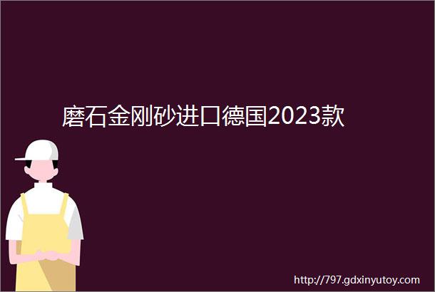 磨石金刚砂进口德国2023款