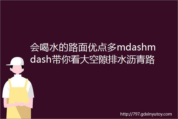 会喝水的路面优点多mdashmdash带你看大空隙排水沥青路面