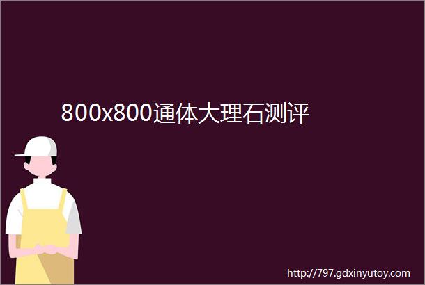 800x800通体大理石测评