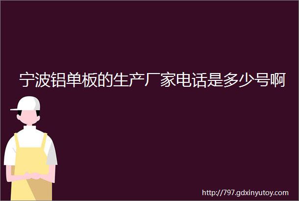 宁波铝单板的生产厂家电话是多少号啊