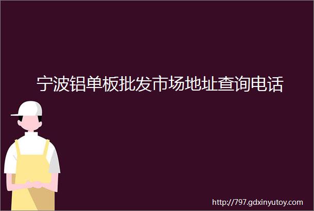 宁波铝单板批发市场地址查询电话