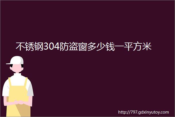 不锈钢304防盗窗多少钱一平方米