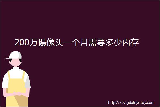 200万摄像头一个月需要多少内存