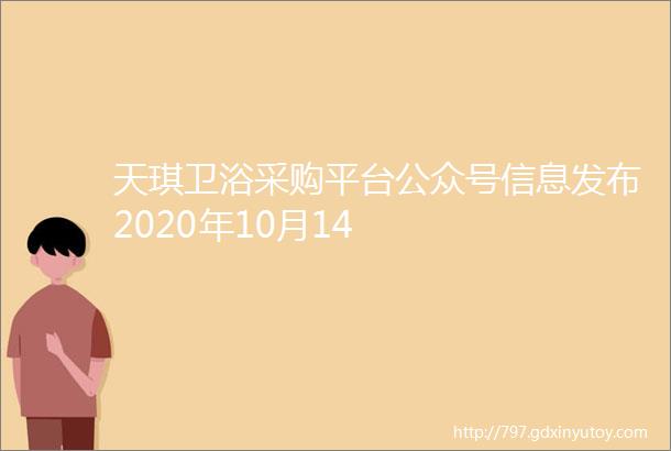 天琪卫浴采购平台公众号信息发布2020年10月14